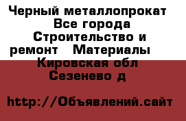 Черный металлопрокат - Все города Строительство и ремонт » Материалы   . Кировская обл.,Сезенево д.